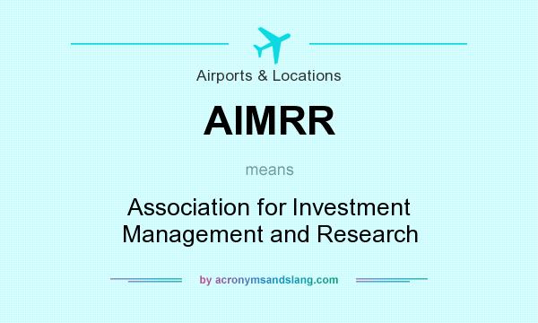 What does AIMRR mean? It stands for Association for Investment Management and Research