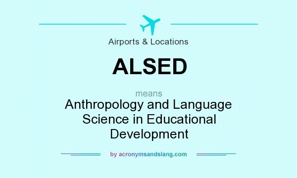 What does ALSED mean? It stands for Anthropology and Language Science in Educational Development