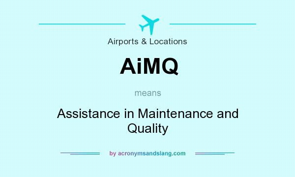 What does AiMQ mean? It stands for Assistance in Maintenance and Quality