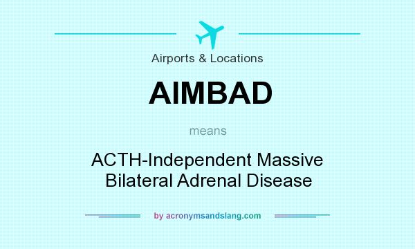 What does AIMBAD mean? It stands for ACTH-Independent Massive Bilateral Adrenal Disease