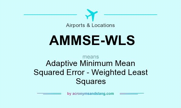 What does AMMSE-WLS mean? It stands for Adaptive Minimum Mean Squared Error - Weighted Least Squares