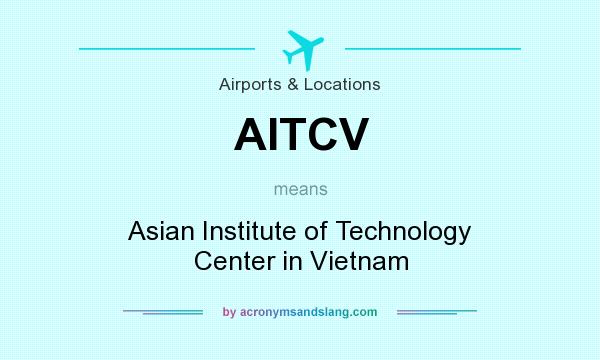 What does AITCV mean? It stands for Asian Institute of Technology Center in Vietnam