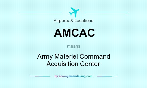 What does AMCAC mean? It stands for Army Materiel Command Acquisition Center