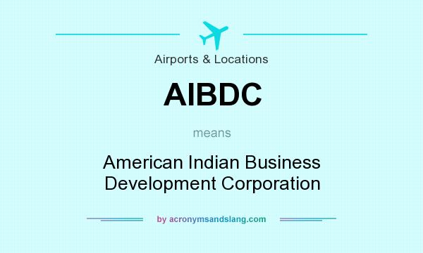 What does AIBDC mean? It stands for American Indian Business Development Corporation