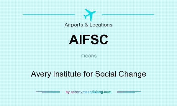 What does AIFSC mean? It stands for Avery Institute for Social Change