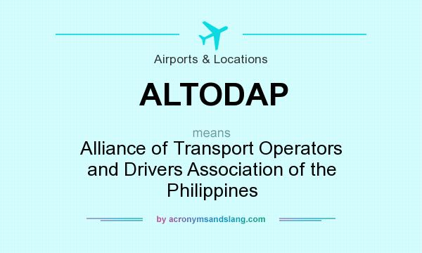 What does ALTODAP mean? It stands for Alliance of Transport Operators and Drivers Association of the Philippines