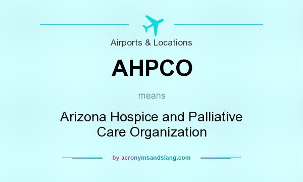 What does AHPCO mean? It stands for Arizona Hospice and Palliative Care Organization