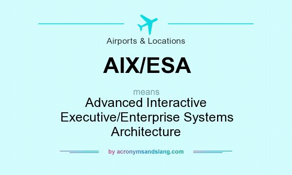 What does AIX/ESA mean? It stands for Advanced Interactive Executive/Enterprise Systems Architecture