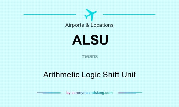 What does ALSU mean? It stands for Arithmetic Logic Shift Unit
