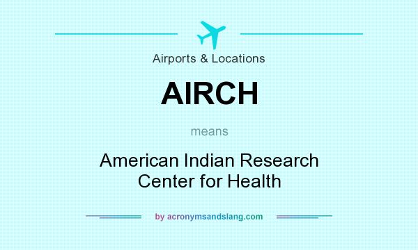 What does AIRCH mean? It stands for American Indian Research Center for Health