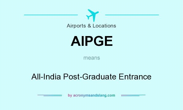 What does AIPGE mean? It stands for All-India Post-Graduate Entrance