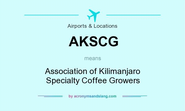 What does AKSCG mean? It stands for Association of Kilimanjaro Specialty Coffee Growers
