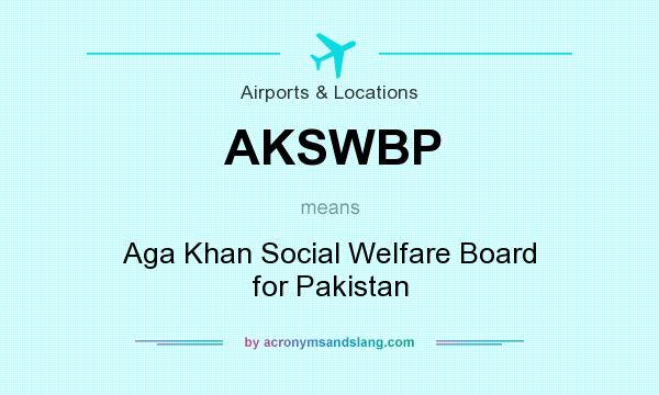 What does AKSWBP mean? It stands for Aga Khan Social Welfare Board for Pakistan