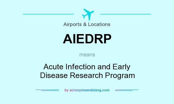 What does AIEDRP mean? It stands for Acute Infection and Early Disease Research Program