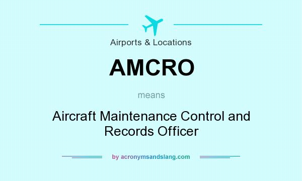 What does AMCRO mean? It stands for Aircraft Maintenance Control and Records Officer