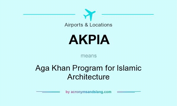 What does AKPIA mean? It stands for Aga Khan Program for Islamic Architecture