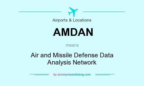 What does AMDAN mean? It stands for Air and Missile Defense Data Analysis Network