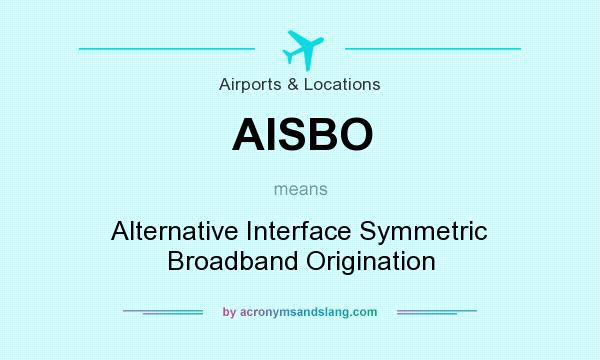 What does AISBO mean? It stands for Alternative Interface Symmetric Broadband Origination