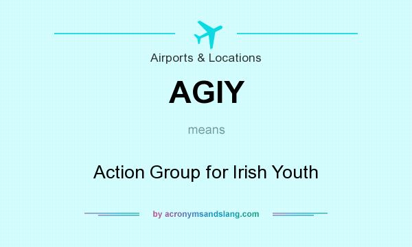 What does AGIY mean? It stands for Action Group for Irish Youth