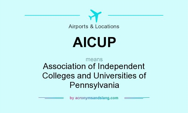 What does AICUP mean? It stands for Association of Independent Colleges and Universities of Pennsylvania