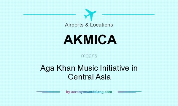 What does AKMICA mean? It stands for Aga Khan Music Initiative in Central Asia