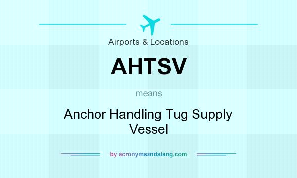 What does AHTSV mean? It stands for Anchor Handling Tug Supply Vessel