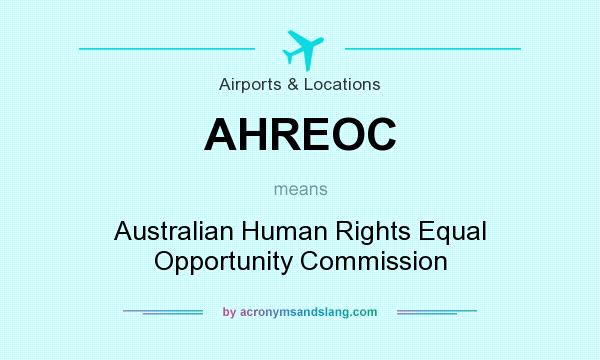 What does AHREOC mean? It stands for Australian Human Rights Equal Opportunity Commission
