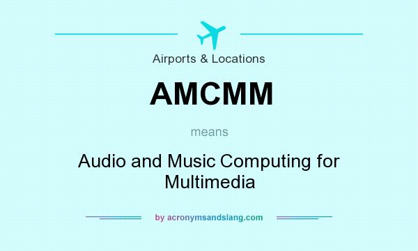 What does AMCMM mean? It stands for Audio and Music Computing for Multimedia