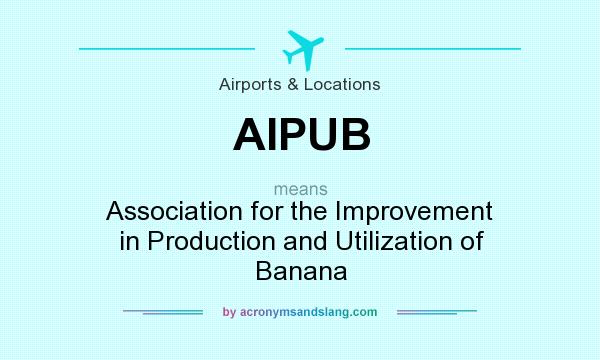 What does AIPUB mean? It stands for Association for the Improvement in Production and Utilization of Banana