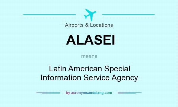 What does ALASEI mean? It stands for Latin American Special Information Service Agency