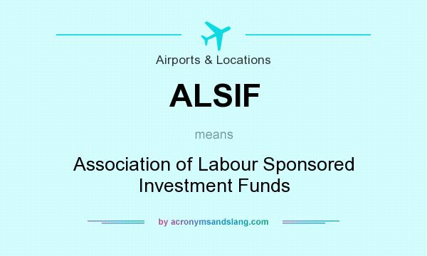 What does ALSIF mean? It stands for Association of Labour Sponsored Investment Funds