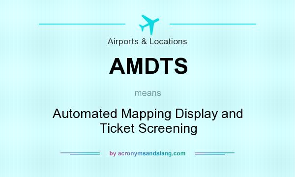 What does AMDTS mean? It stands for Automated Mapping Display and Ticket Screening