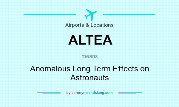 What does ALTEA mean? It stands for Anomalous Long Term Effects on Astronauts
