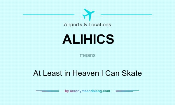 What does ALIHICS mean? It stands for At Least in Heaven I Can Skate