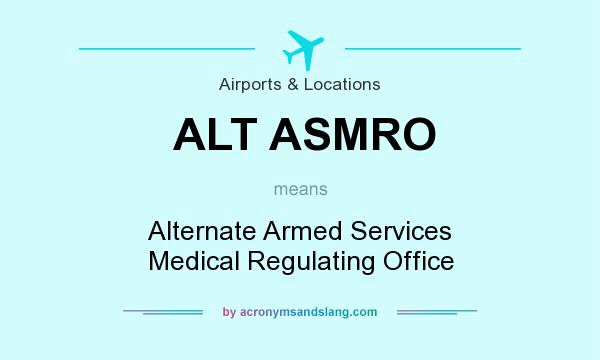 What does ALT ASMRO mean? It stands for Alternate Armed Services Medical Regulating Office