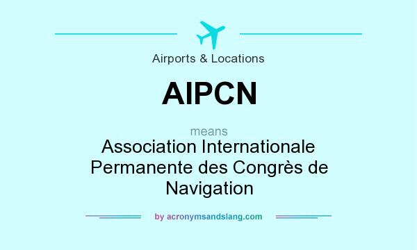 What does AIPCN mean? It stands for Association Internationale Permanente des Congrès de Navigation
