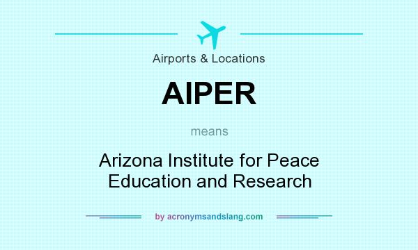 What does AIPER mean? It stands for Arizona Institute for Peace Education and Research