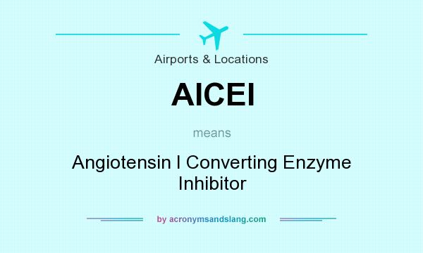 What does AICEI mean? It stands for Angiotensin I Converting Enzyme Inhibitor