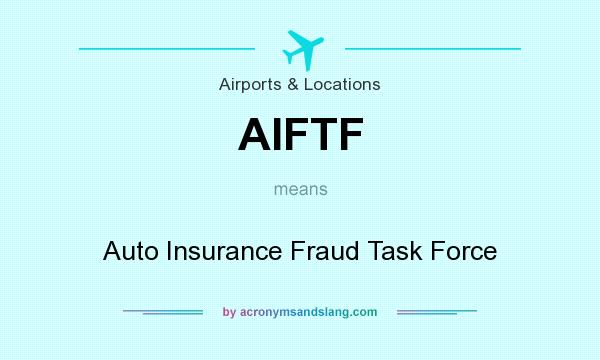 What does AIFTF mean? It stands for Auto Insurance Fraud Task Force