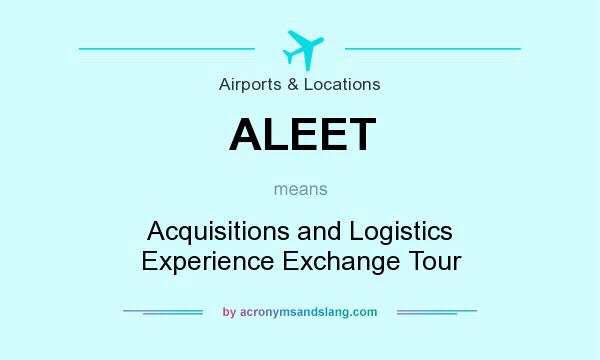 What does ALEET mean? It stands for Acquisitions and Logistics Experience Exchange Tour