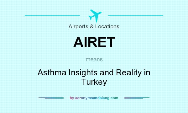 What does AIRET mean? It stands for Asthma Insights and Reality in Turkey