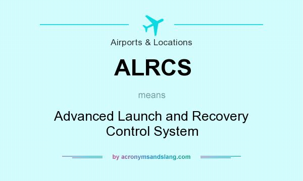 What does ALRCS mean? It stands for Advanced Launch and Recovery Control System