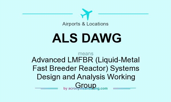 What does ALS DAWG mean? It stands for Advanced LMFBR (Liquid-Metal Fast Breeder Reactor) Systems Design and Analysis Working Group
