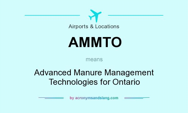 What does AMMTO mean? It stands for Advanced Manure Management Technologies for Ontario