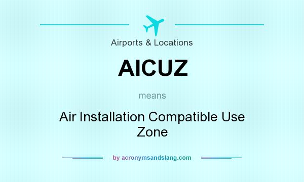 What does AICUZ mean? It stands for Air Installation Compatible Use Zone