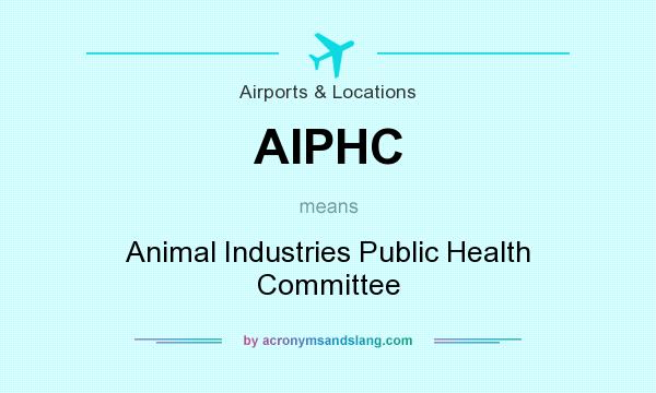 What does AIPHC mean? It stands for Animal Industries Public Health Committee