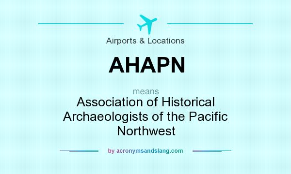 What does AHAPN mean? It stands for Association of Historical Archaeologists of the Pacific Northwest