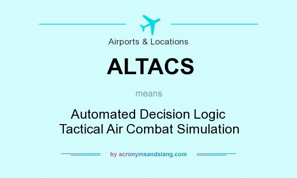 What does ALTACS mean? It stands for Automated Decision Logic Tactical Air Combat Simulation