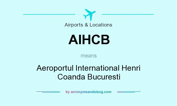 What does AIHCB mean? It stands for Aeroportul International Henri Coanda Bucuresti