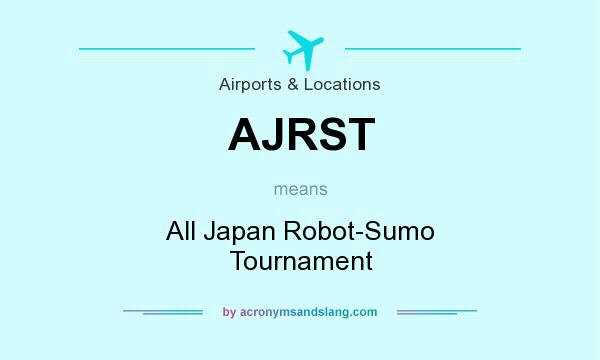 What does AJRST mean? It stands for All Japan Robot-Sumo Tournament